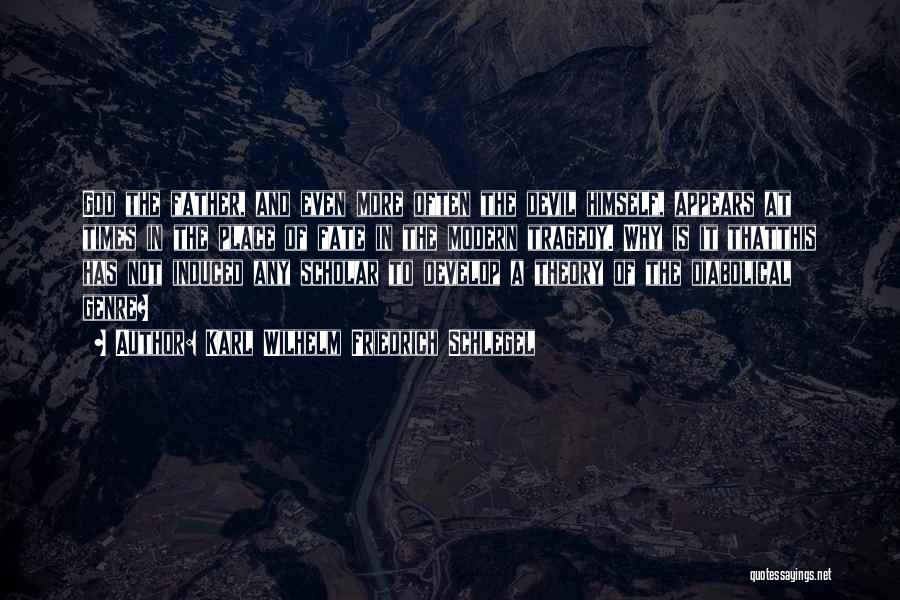 Karl Wilhelm Friedrich Schlegel Quotes: God The Father, And Even More Often The Devil Himself, Appears At Times In The Place Of Fate In The