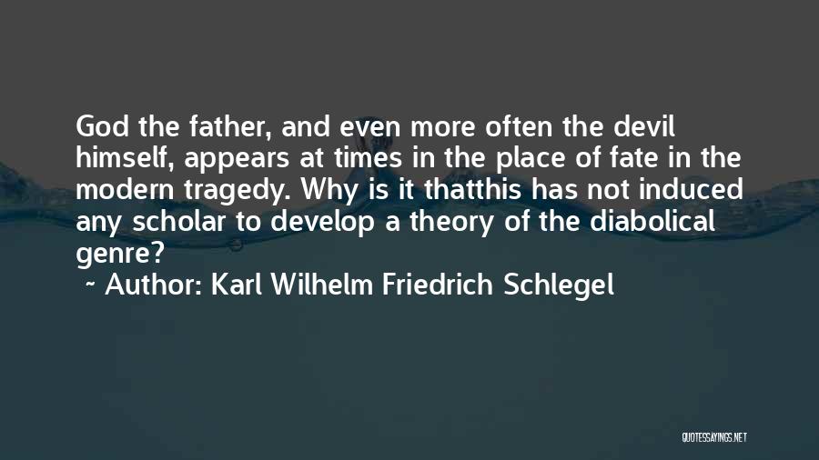 Karl Wilhelm Friedrich Schlegel Quotes: God The Father, And Even More Often The Devil Himself, Appears At Times In The Place Of Fate In The