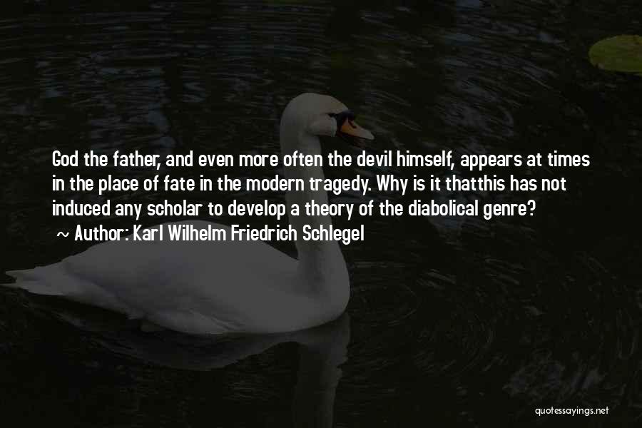 Karl Wilhelm Friedrich Schlegel Quotes: God The Father, And Even More Often The Devil Himself, Appears At Times In The Place Of Fate In The