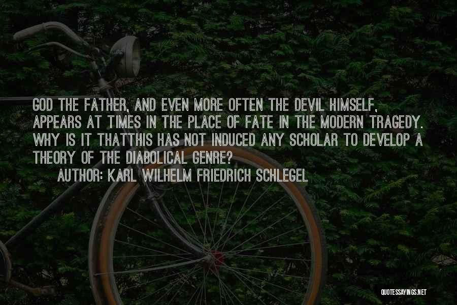 Karl Wilhelm Friedrich Schlegel Quotes: God The Father, And Even More Often The Devil Himself, Appears At Times In The Place Of Fate In The