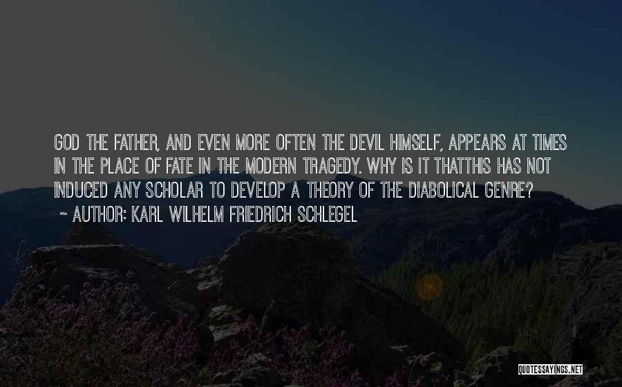 Karl Wilhelm Friedrich Schlegel Quotes: God The Father, And Even More Often The Devil Himself, Appears At Times In The Place Of Fate In The