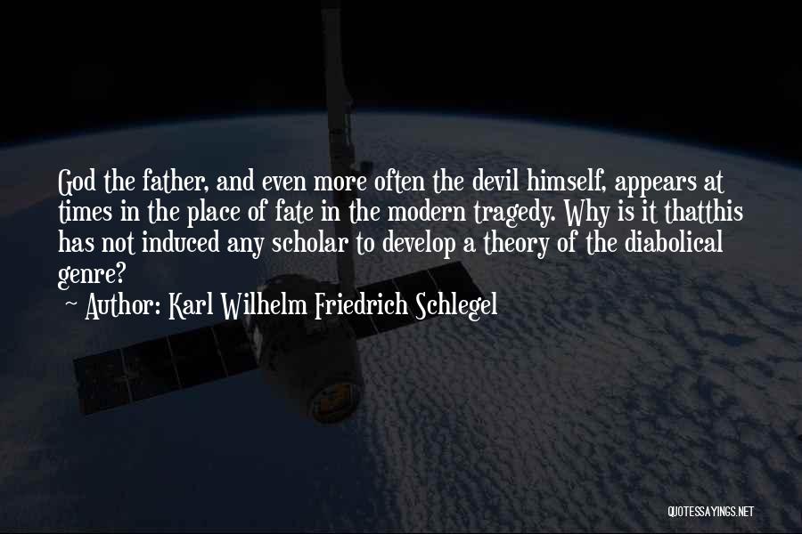 Karl Wilhelm Friedrich Schlegel Quotes: God The Father, And Even More Often The Devil Himself, Appears At Times In The Place Of Fate In The