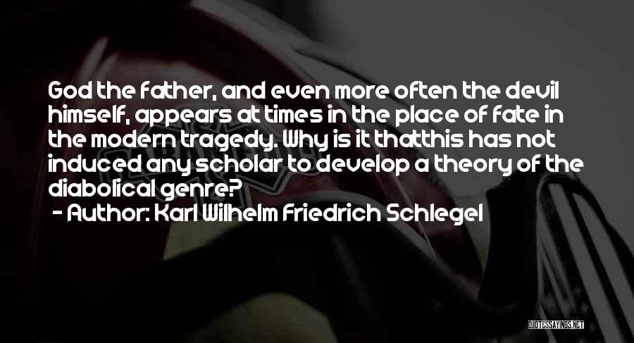 Karl Wilhelm Friedrich Schlegel Quotes: God The Father, And Even More Often The Devil Himself, Appears At Times In The Place Of Fate In The