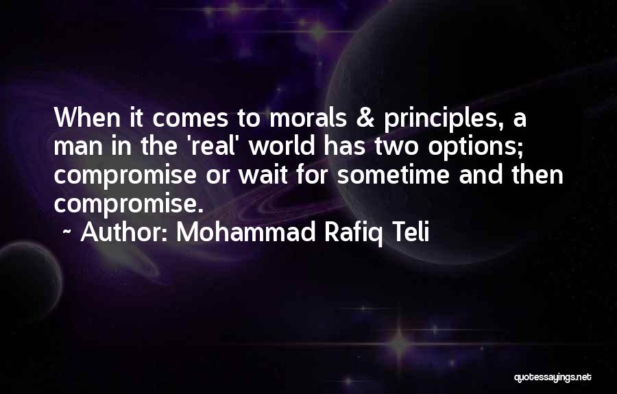 Mohammad Rafiq Teli Quotes: When It Comes To Morals & Principles, A Man In The 'real' World Has Two Options; Compromise Or Wait For