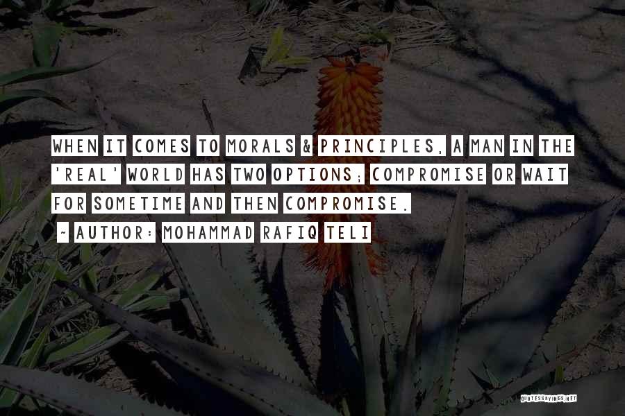 Mohammad Rafiq Teli Quotes: When It Comes To Morals & Principles, A Man In The 'real' World Has Two Options; Compromise Or Wait For