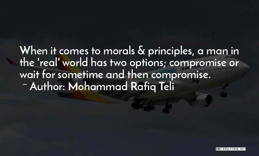 Mohammad Rafiq Teli Quotes: When It Comes To Morals & Principles, A Man In The 'real' World Has Two Options; Compromise Or Wait For