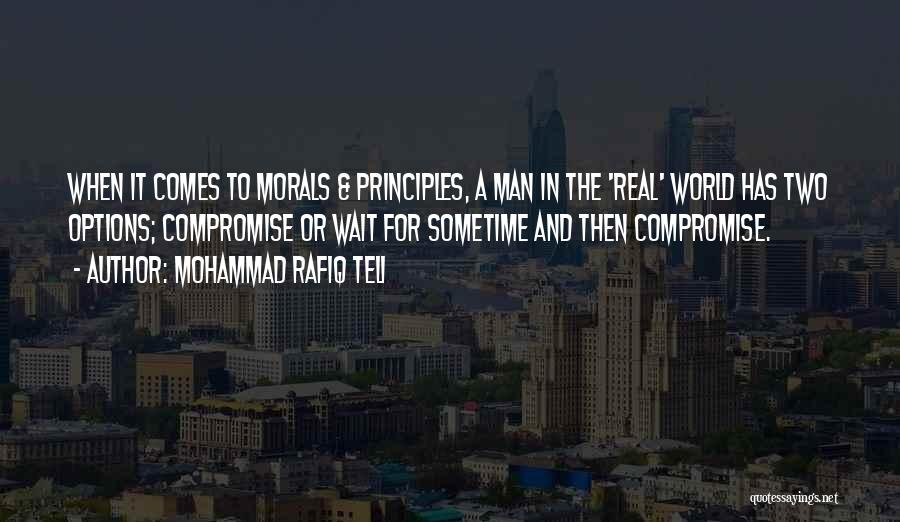 Mohammad Rafiq Teli Quotes: When It Comes To Morals & Principles, A Man In The 'real' World Has Two Options; Compromise Or Wait For
