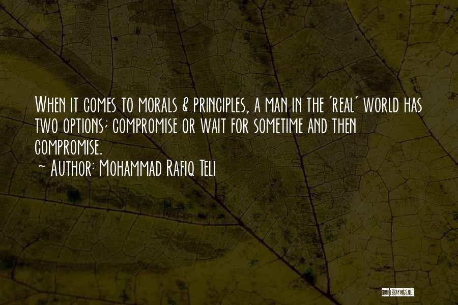 Mohammad Rafiq Teli Quotes: When It Comes To Morals & Principles, A Man In The 'real' World Has Two Options; Compromise Or Wait For