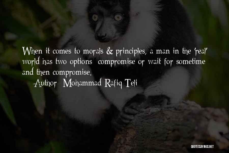 Mohammad Rafiq Teli Quotes: When It Comes To Morals & Principles, A Man In The 'real' World Has Two Options; Compromise Or Wait For