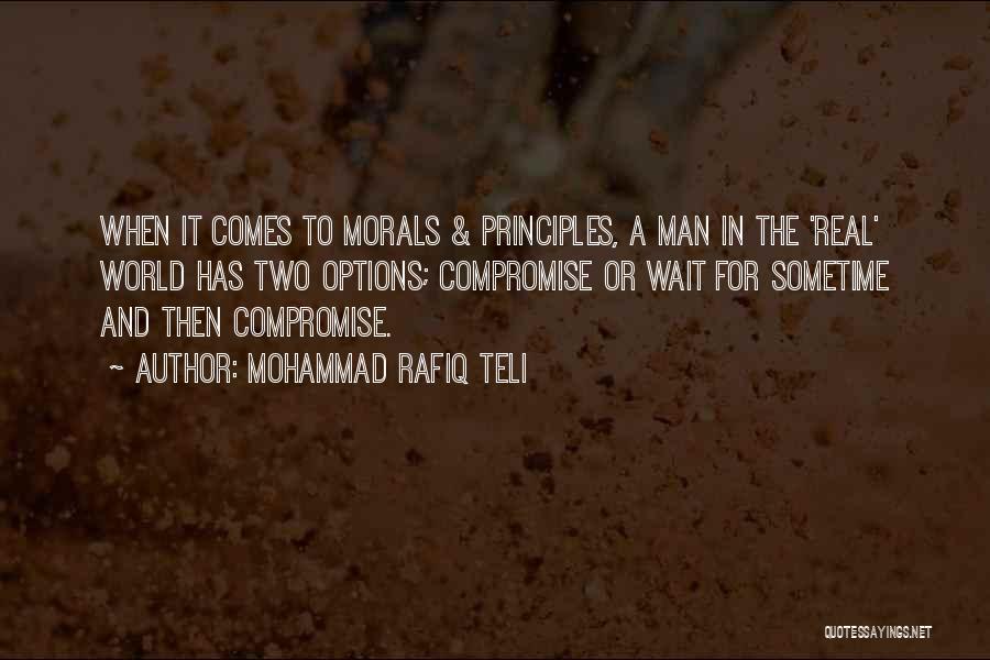 Mohammad Rafiq Teli Quotes: When It Comes To Morals & Principles, A Man In The 'real' World Has Two Options; Compromise Or Wait For