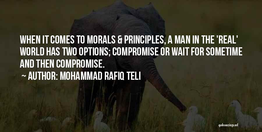 Mohammad Rafiq Teli Quotes: When It Comes To Morals & Principles, A Man In The 'real' World Has Two Options; Compromise Or Wait For