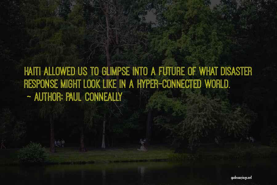 Paul Conneally Quotes: Haiti Allowed Us To Glimpse Into A Future Of What Disaster Response Might Look Like In A Hyper-connected World.