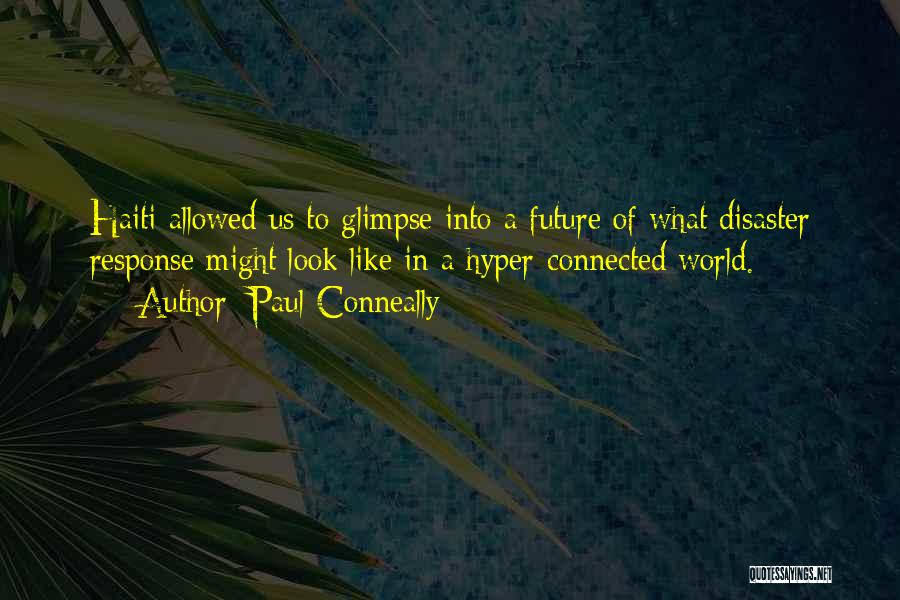 Paul Conneally Quotes: Haiti Allowed Us To Glimpse Into A Future Of What Disaster Response Might Look Like In A Hyper-connected World.