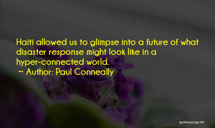 Paul Conneally Quotes: Haiti Allowed Us To Glimpse Into A Future Of What Disaster Response Might Look Like In A Hyper-connected World.