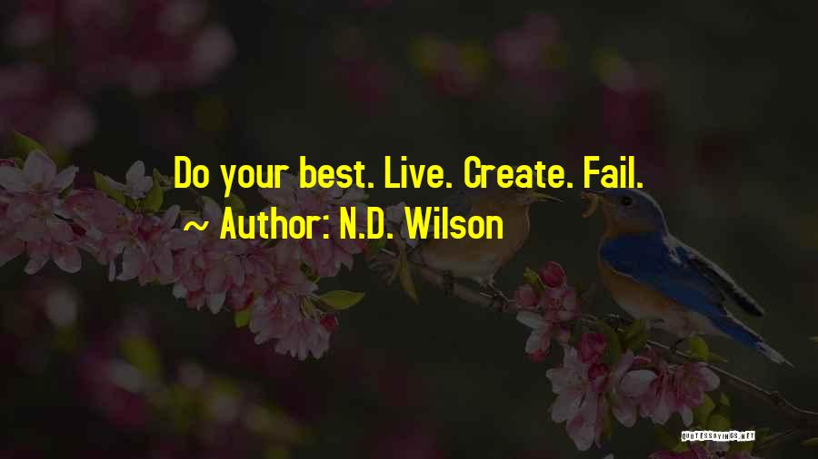 N.D. Wilson Quotes: Do Your Best. Live. Create. Fail.