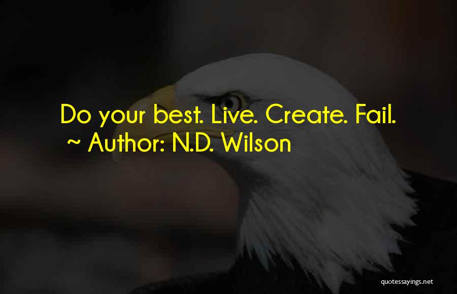 N.D. Wilson Quotes: Do Your Best. Live. Create. Fail.