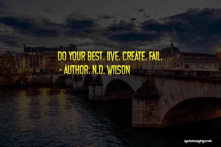 N.D. Wilson Quotes: Do Your Best. Live. Create. Fail.