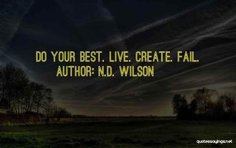 N.D. Wilson Quotes: Do Your Best. Live. Create. Fail.