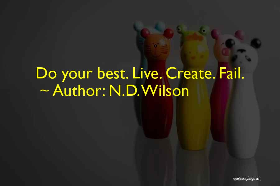 N.D. Wilson Quotes: Do Your Best. Live. Create. Fail.