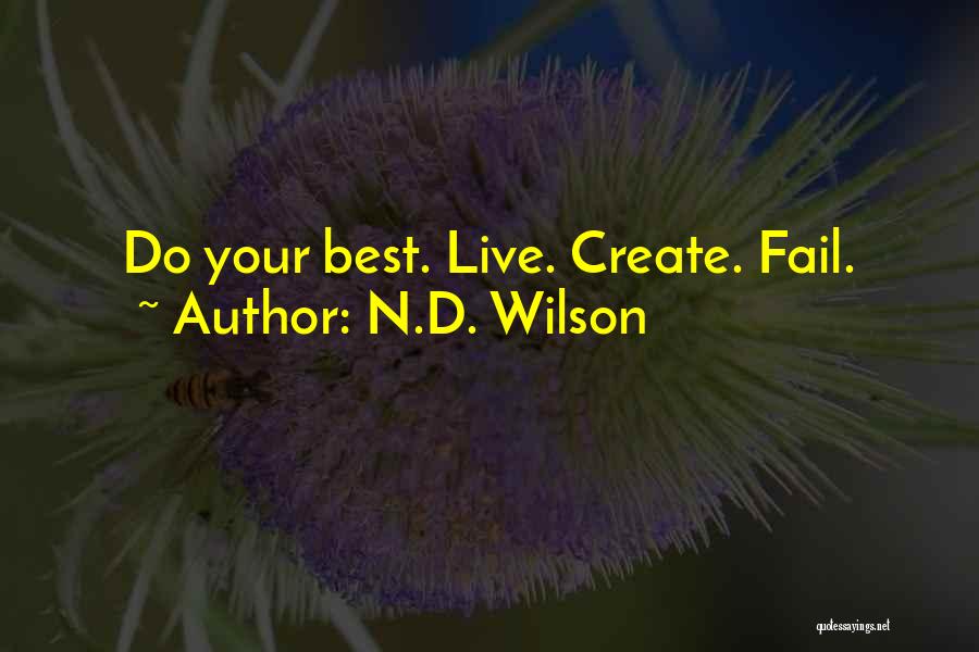 N.D. Wilson Quotes: Do Your Best. Live. Create. Fail.