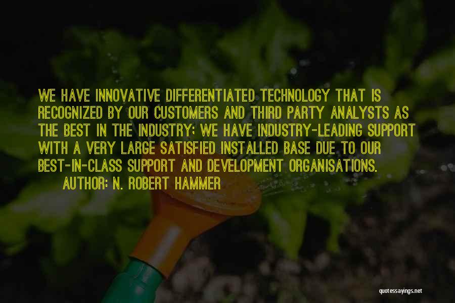 N. Robert Hammer Quotes: We Have Innovative Differentiated Technology That Is Recognized By Our Customers And Third Party Analysts As The Best In The