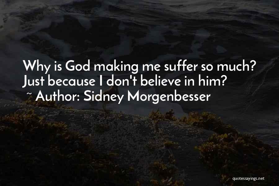 Sidney Morgenbesser Quotes: Why Is God Making Me Suffer So Much? Just Because I Don't Believe In Him?