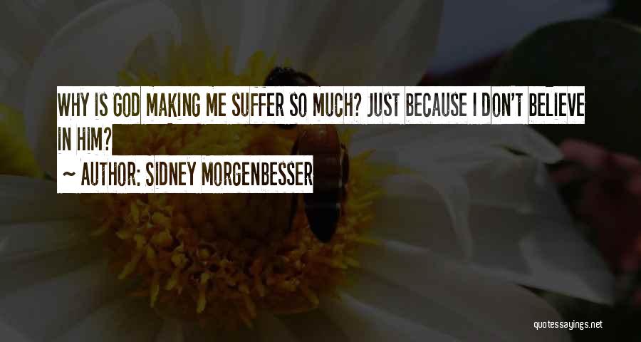 Sidney Morgenbesser Quotes: Why Is God Making Me Suffer So Much? Just Because I Don't Believe In Him?