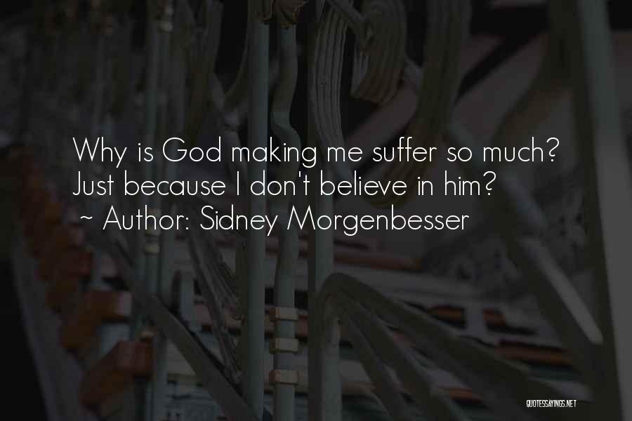 Sidney Morgenbesser Quotes: Why Is God Making Me Suffer So Much? Just Because I Don't Believe In Him?