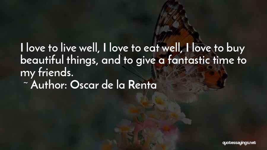 Oscar De La Renta Quotes: I Love To Live Well, I Love To Eat Well, I Love To Buy Beautiful Things, And To Give A