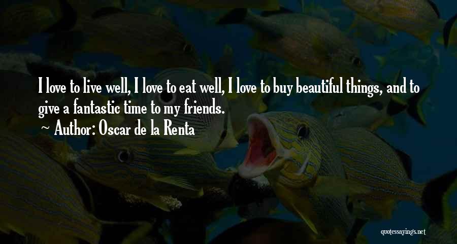 Oscar De La Renta Quotes: I Love To Live Well, I Love To Eat Well, I Love To Buy Beautiful Things, And To Give A