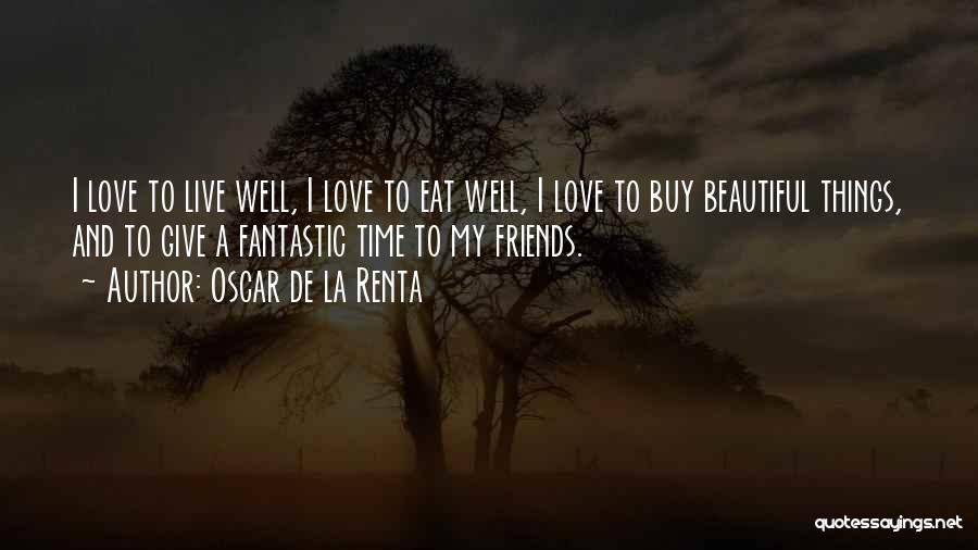 Oscar De La Renta Quotes: I Love To Live Well, I Love To Eat Well, I Love To Buy Beautiful Things, And To Give A