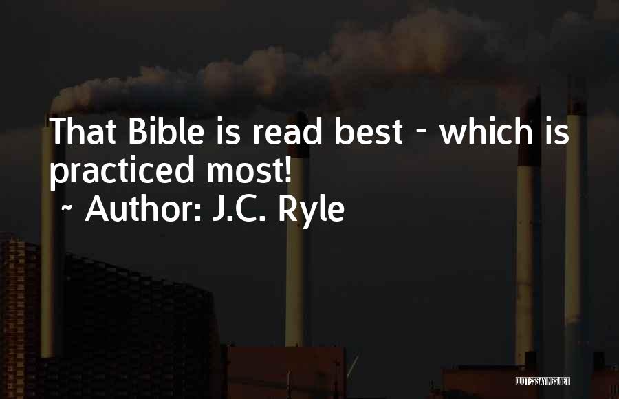 J.C. Ryle Quotes: That Bible Is Read Best - Which Is Practiced Most!