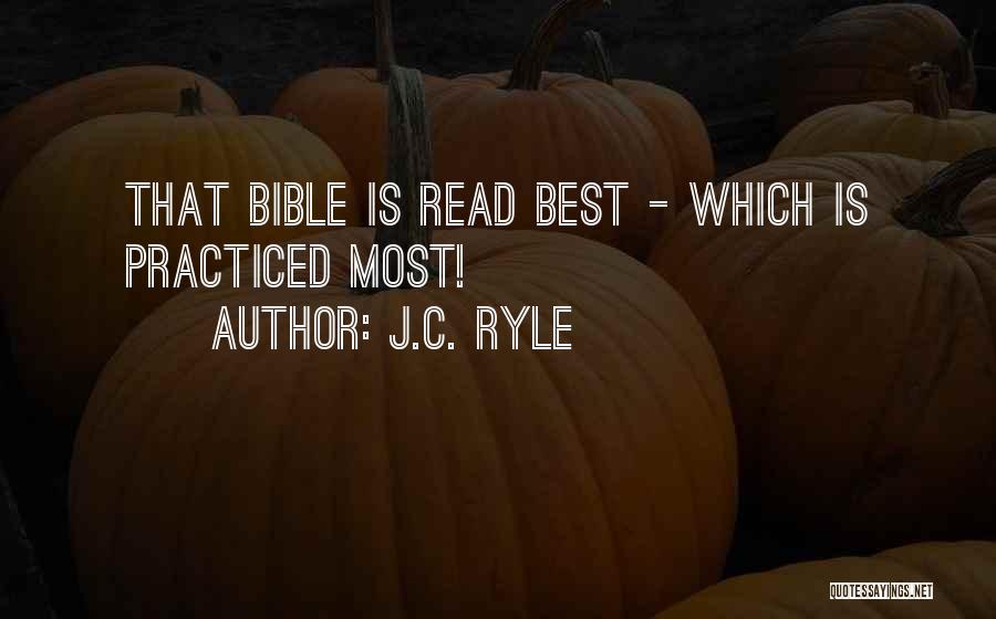J.C. Ryle Quotes: That Bible Is Read Best - Which Is Practiced Most!