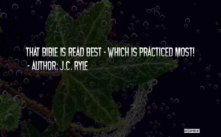 J.C. Ryle Quotes: That Bible Is Read Best - Which Is Practiced Most!