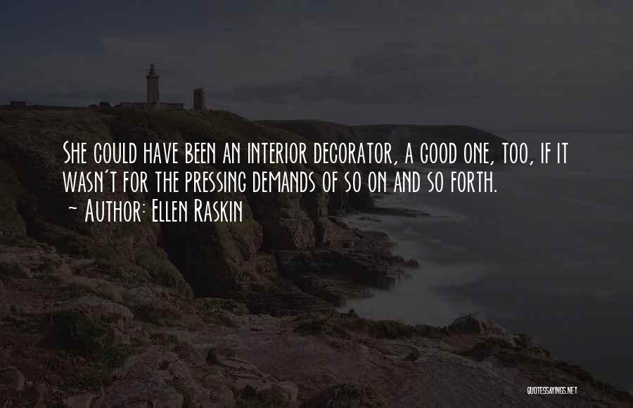 Ellen Raskin Quotes: She Could Have Been An Interior Decorator, A Good One, Too, If It Wasn't For The Pressing Demands Of So