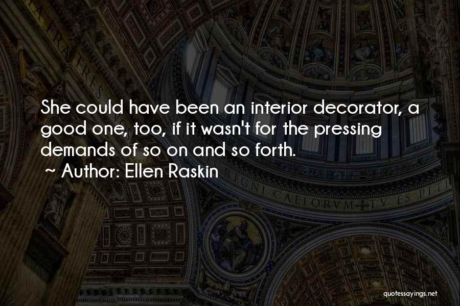 Ellen Raskin Quotes: She Could Have Been An Interior Decorator, A Good One, Too, If It Wasn't For The Pressing Demands Of So