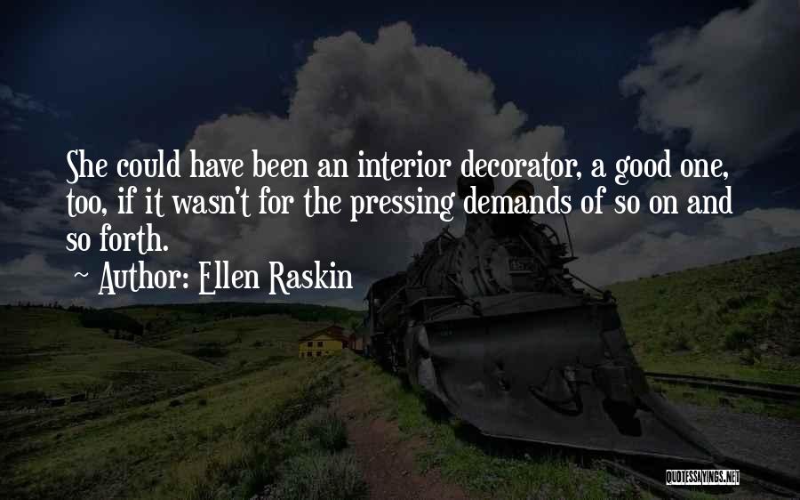 Ellen Raskin Quotes: She Could Have Been An Interior Decorator, A Good One, Too, If It Wasn't For The Pressing Demands Of So