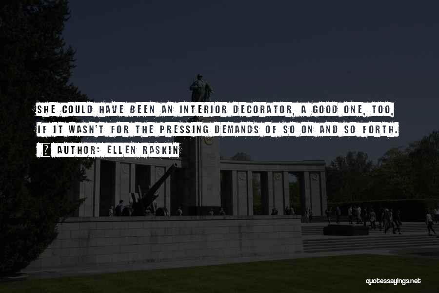 Ellen Raskin Quotes: She Could Have Been An Interior Decorator, A Good One, Too, If It Wasn't For The Pressing Demands Of So