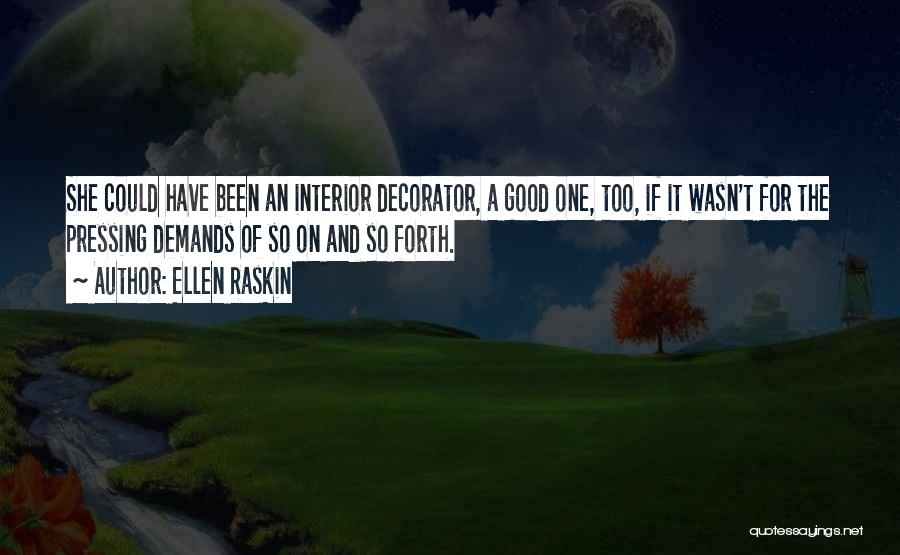 Ellen Raskin Quotes: She Could Have Been An Interior Decorator, A Good One, Too, If It Wasn't For The Pressing Demands Of So