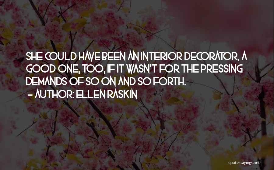 Ellen Raskin Quotes: She Could Have Been An Interior Decorator, A Good One, Too, If It Wasn't For The Pressing Demands Of So