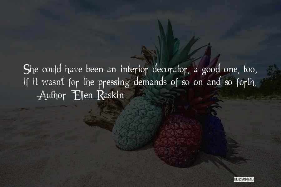 Ellen Raskin Quotes: She Could Have Been An Interior Decorator, A Good One, Too, If It Wasn't For The Pressing Demands Of So