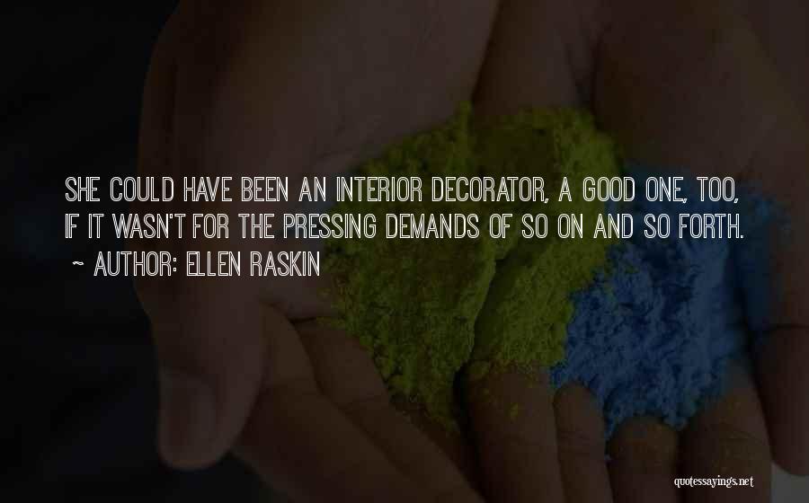 Ellen Raskin Quotes: She Could Have Been An Interior Decorator, A Good One, Too, If It Wasn't For The Pressing Demands Of So