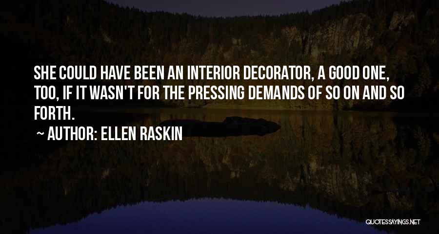 Ellen Raskin Quotes: She Could Have Been An Interior Decorator, A Good One, Too, If It Wasn't For The Pressing Demands Of So