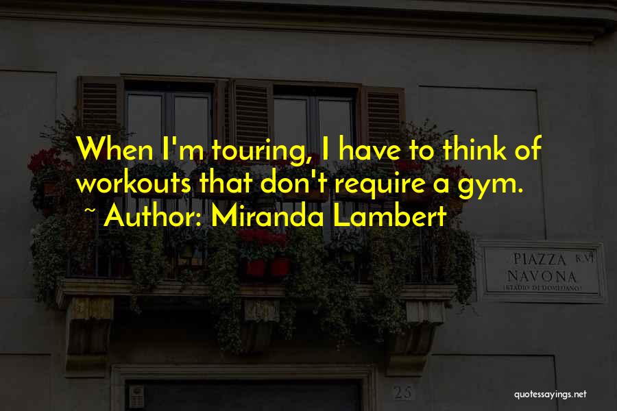 Miranda Lambert Quotes: When I'm Touring, I Have To Think Of Workouts That Don't Require A Gym.
