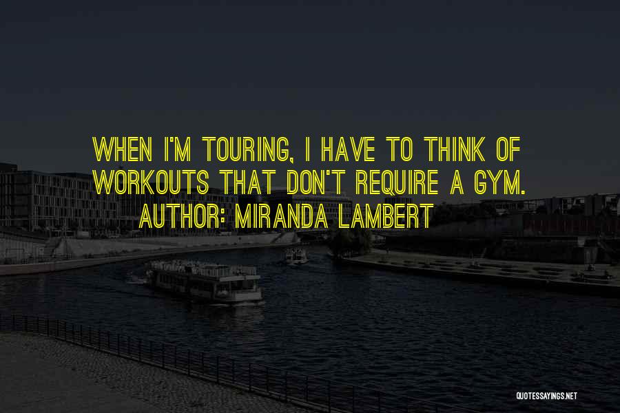 Miranda Lambert Quotes: When I'm Touring, I Have To Think Of Workouts That Don't Require A Gym.