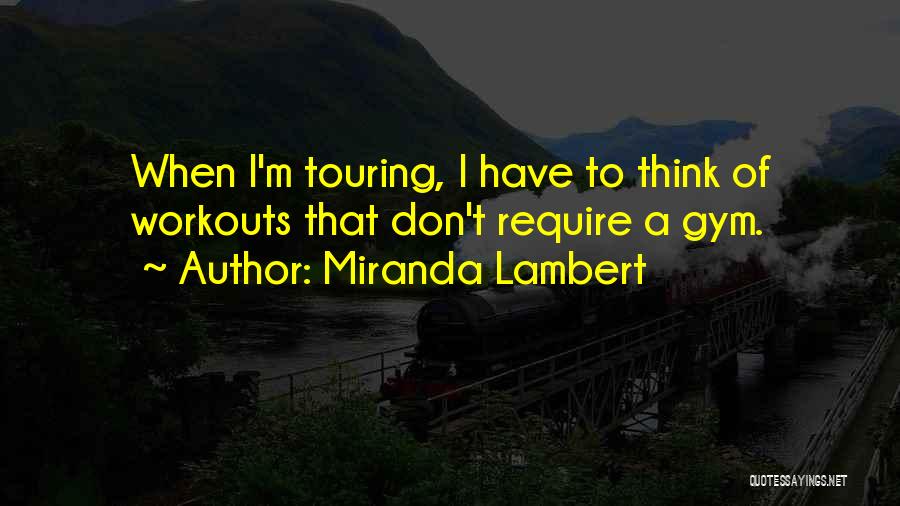 Miranda Lambert Quotes: When I'm Touring, I Have To Think Of Workouts That Don't Require A Gym.