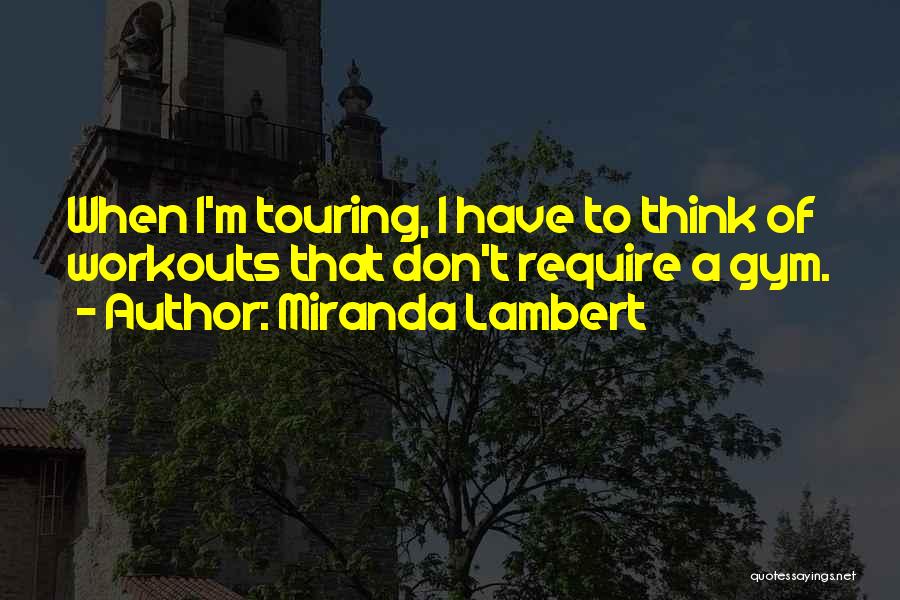 Miranda Lambert Quotes: When I'm Touring, I Have To Think Of Workouts That Don't Require A Gym.