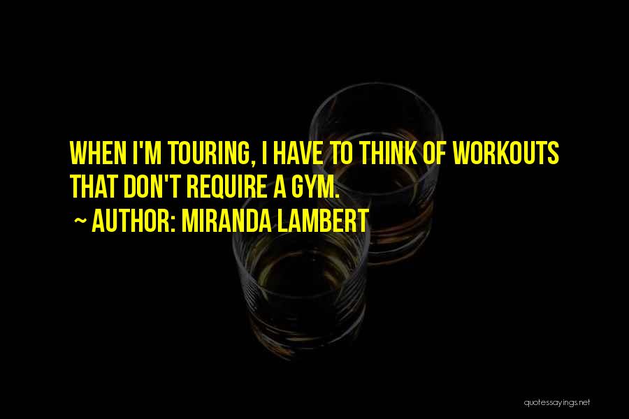 Miranda Lambert Quotes: When I'm Touring, I Have To Think Of Workouts That Don't Require A Gym.