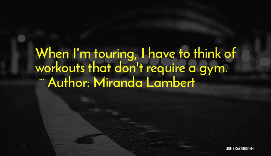 Miranda Lambert Quotes: When I'm Touring, I Have To Think Of Workouts That Don't Require A Gym.
