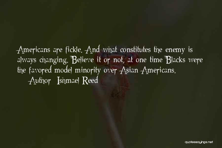 Ishmael Reed Quotes: Americans Are Fickle. And What Constitutes The Enemy Is Always Changing. Believe It Or Not, At One Time Blacks Were